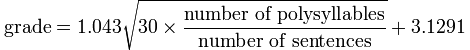 SMOG-Grading = 1.043*square root of (((wds >= 3 syll)/sent)*30) + 3.1291